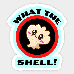 What the Shell! - Shell Pun Sticker